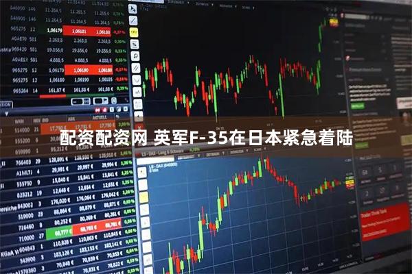配资配资网 英军F-35在日本紧急着陆