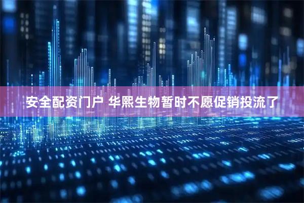 安全配资门户 华熙生物暂时不愿促销投流了